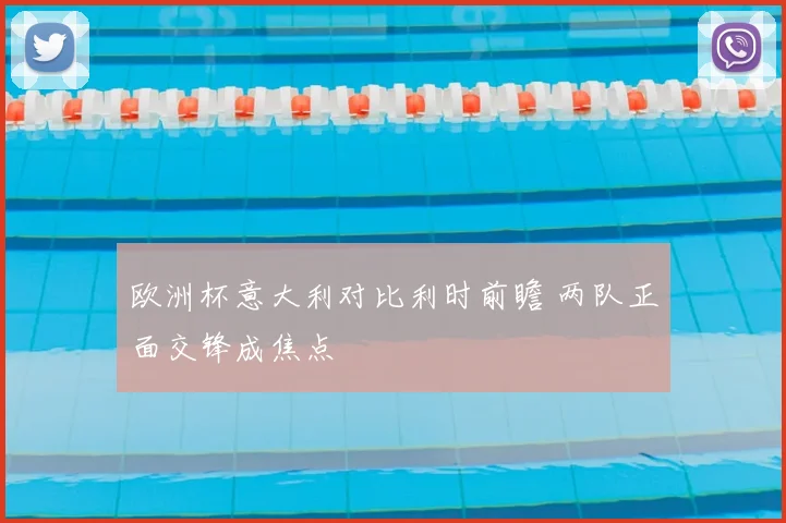 欧洲杯意大利对比利时前瞻 两队正面交锋成焦点