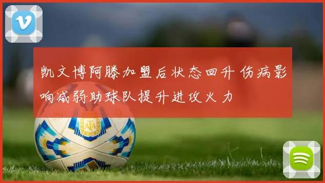 凯文博阿滕加盟后状态回升 伤病影响减弱助球队提升进攻火力