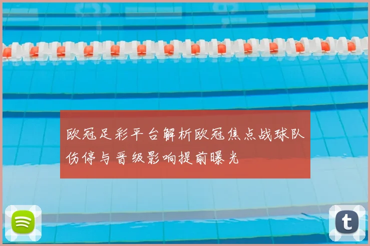 欧冠足彩平台解析欧冠焦点战球队伤停与晋级影响提前曝光
