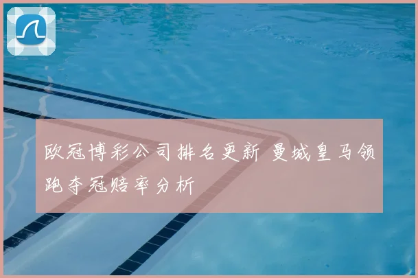 欧冠博彩公司排名更新 曼城皇马领跑夺冠赔率分析
